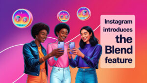 Instagram introduces the Blend feature